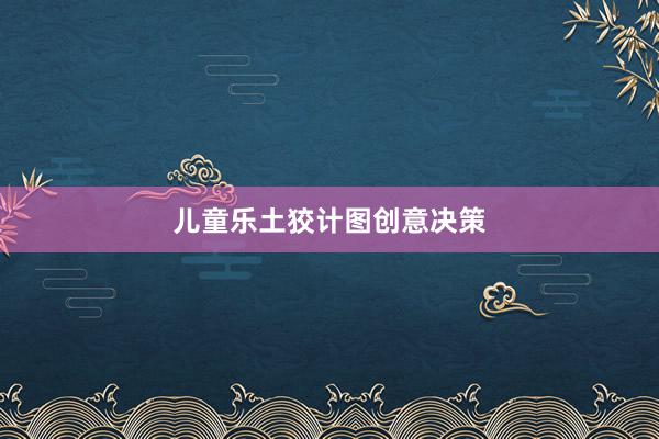 儿童乐土狡计图创意决策