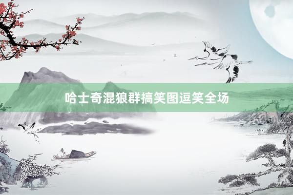 哈士奇混狼群搞笑图逗笑全场